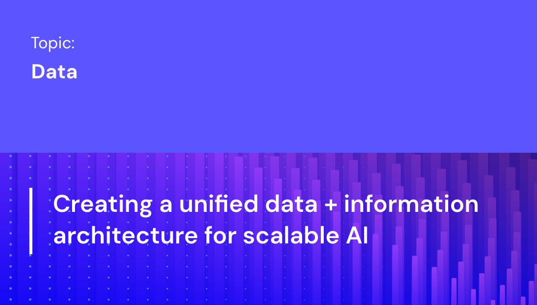 Creating a unified data + information architecture for scalable AI