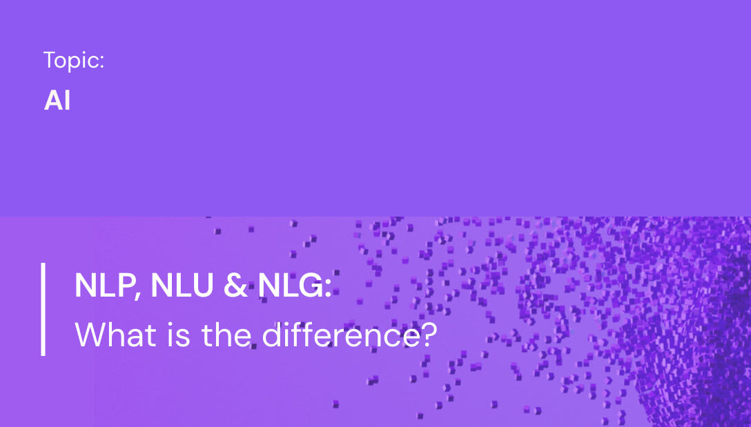 NLP, NLU & NLG : What is the difference?