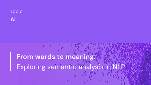 From words to meaning: Exploring semantic analysis in NLP
