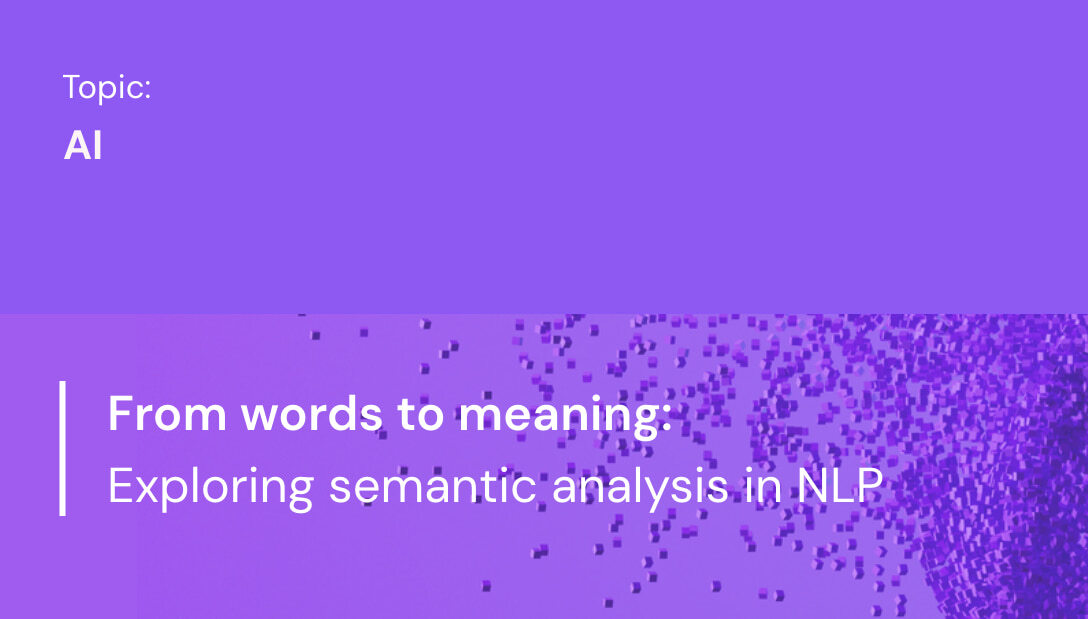 From words to meaning: Exploring semantic analysis in NLP