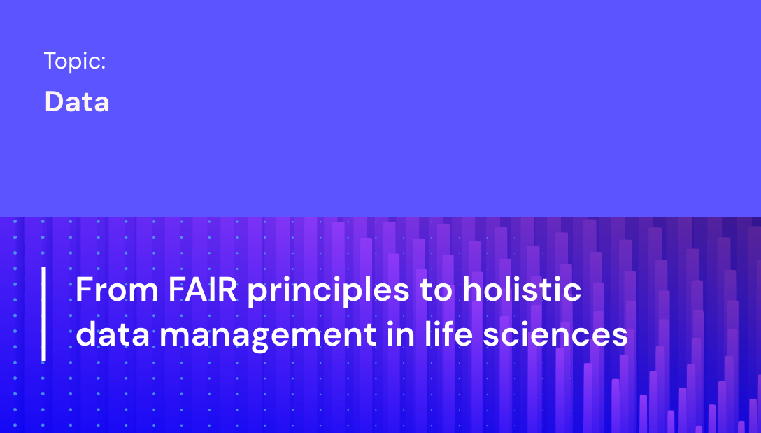 From FAIR principles to holistic data management in life sciences