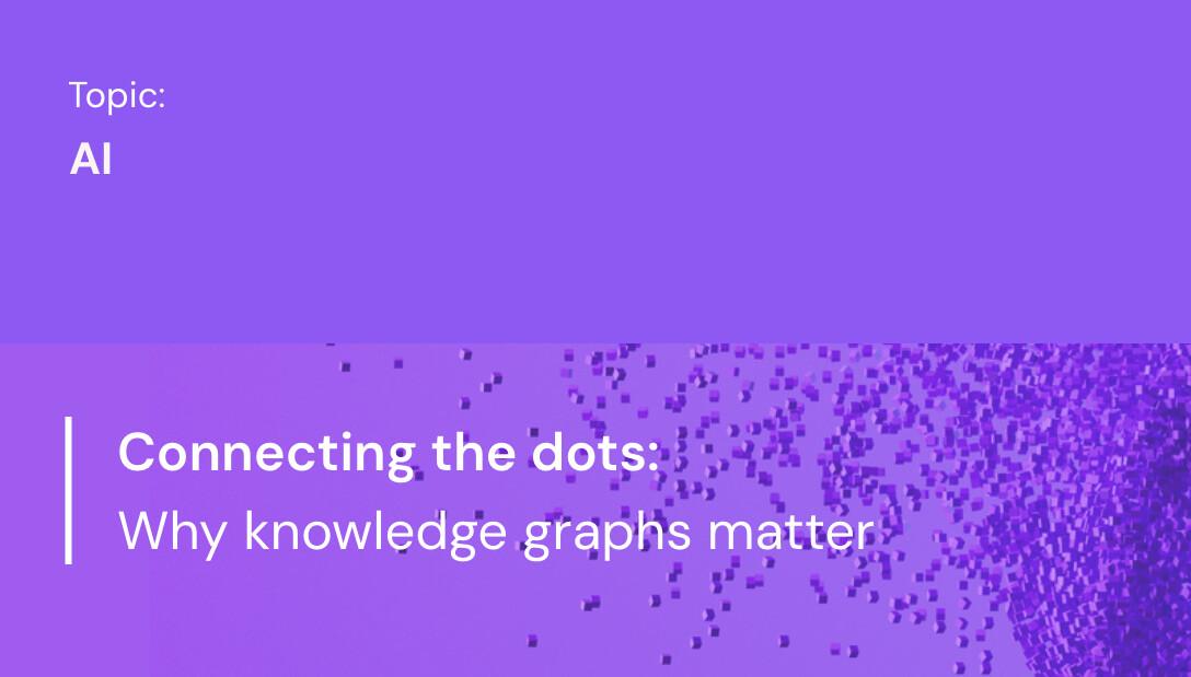 Connecting the dots: Why knowledge graphs matter