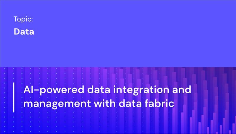 AI-powered data integration and management with data fabric
